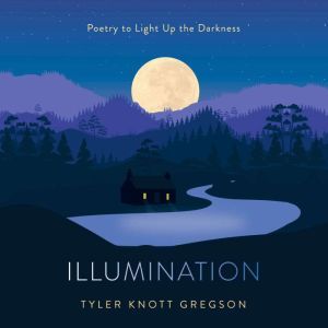 Illumination: Poetry to Light Up the Darkness, Tyler Knott Gregson