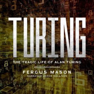 Turing: The Tragic Life of Alan Turing, Fergus Mason