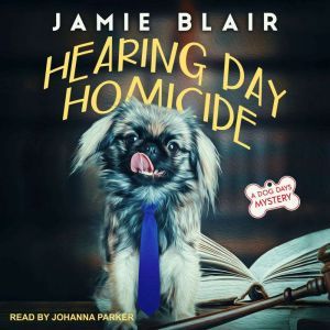 Hearing Day Homicide: A Dog Days Mystery, Jamie Blair