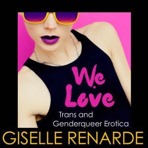 We Love: Trans and Genderqueer Erotica, Giselle Renarde