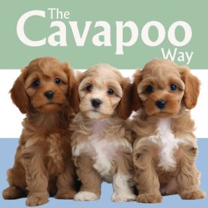 The Cavapoo Way: A Guide to Successful Dog Ownership: Master the Art of Raising, Training, and Caring for Your Cavapoo, Gus Tales
