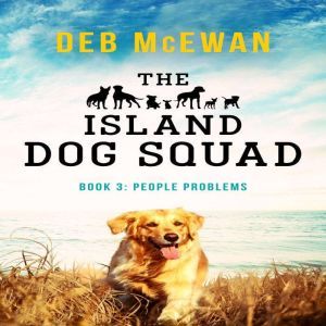 The Island Dog Squad Book 3: People Problems, Deb McEwan