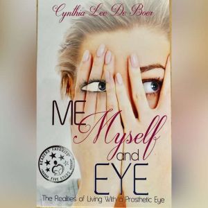 Me, Myself & Eye: The Realities of Living With a Prosthetic Eye, Cynthia Lee De Boer