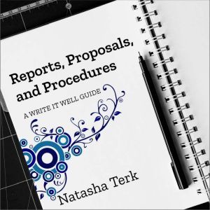 Reports, Proposals, and Procedures: A Write It Well Guide, Natasha Terk