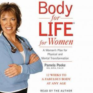 Body for Life for Women: 12 Weeks to a Firm, Fit, Fabulous Body at Any Age, Dr. Pamela Peeke, M.D., M.P.H., F.A.C.P.