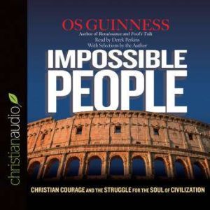 Impossible People: Christian Courage and the Struggle for the Soul of Civilization, Os Guinness
