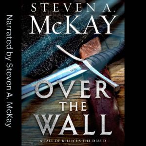OVER THE WALL: A Warrior Druid of Britain novelette, Steven A. McKay