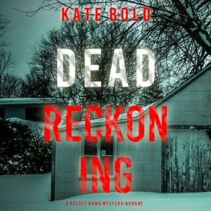 Dead Reckoning (A Kelsey Hawk FBI Suspense ThrillerBook Two): Digitally narrated using a synthesized voice, Kate Bold