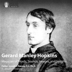 Gerard Manley Hopkins: Magician of Words, Sounds, Images, and Insights, Joseph J. Feeney