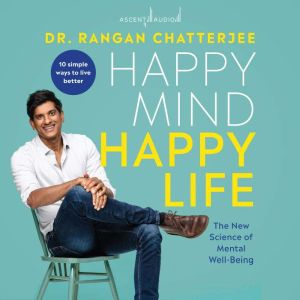 Happy Mind, Happy Life: The New Science of Mental Wellbeing, Dr. Rangan Chatterjee