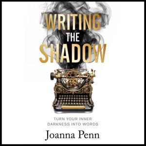 Writing the Shadow: Turn Your Inner Darkness Into Words, Joanna Penn