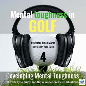 Mental toughness in Golf - 4 of 10 Developing Mental Toughness, Aidan Moran
