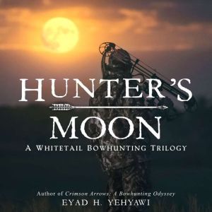 Hunter's Moon: A Whitetail Bowhunting Trilogy, Eyad H. Yehyawi