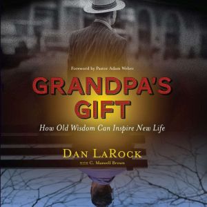Grandpa's Gift: How Old Wisdom Can Inspire New Life, Dan LaRock
