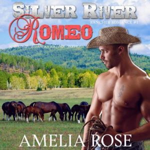 Silver River Romeo: Sensual Western Cowboy Romance - Cole's Story, Amelia Rose