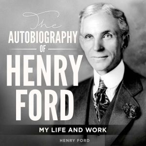The Autobiography of Henry Ford: My Life and Work, Henry Ford