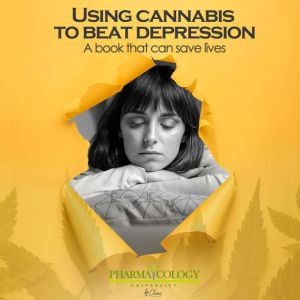 Using Cannabis to Beat Depression: A book that can save lives, Pharmacology University