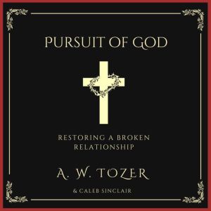 Pursuit of God: Restoring a Broken Relationship, A. W. Tozer