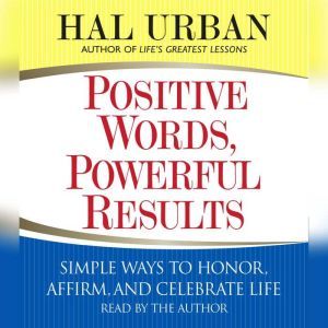 Positive Words, Powerful Results: Simple Ways to Honor, Affirm, and Celebrate Life, Hal Urban