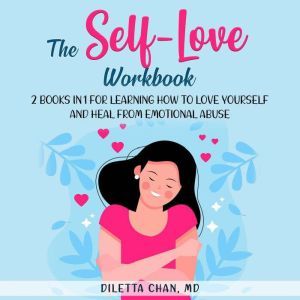 The Self-Love Workbook: 2 books in 1 for Learning How to Love Yourself and Heal from Emotional Abuse, Diletta Chan M.D.