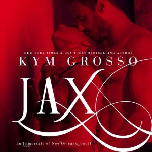 Jax: Immortals of New Orleans, Book 7, Kym Grosso