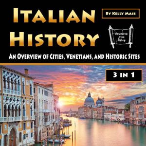 Italian History: An Overview of Cities, Venetians, and Historic Sites, Kelly Mass