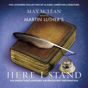Martin Luther's Here I Stand: The Speech that Launched the Protestant Reformation, Max McLean