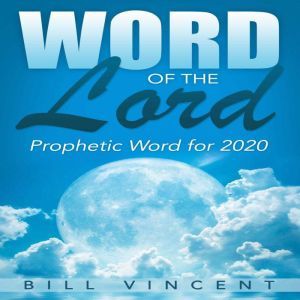 Word of the Lord: Prophetic Word for 2020, Bill Vincent