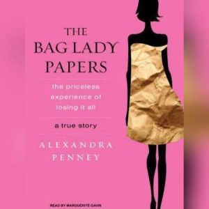 The Bag Lady Papers: The Priceless Experience of Losing It All, Alexandra Penney