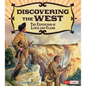 Discovering the West: The Expedition of Lewis and Clark, John Micklos, Jr.