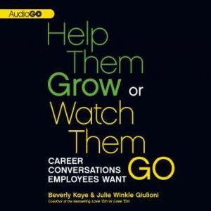 Help Them Grow or Watch Them Go: Career Conversations Employees Want, Beverly Kaye; Julie Winkle Giulioni