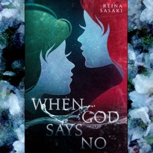 When God Says No: Two Friends bounded together by the promise, never to let one another go, Reina Sasaki
