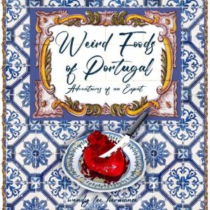 Weird Foods of Portugal: Adventures of an Expat, WendyLeeHermance