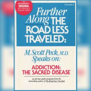 Further Along the Road Less Traveled: Addiction, the Sacred Disease, M. Scott Peck