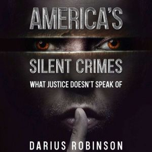 America's Silent Crimes: What Justice Doesn't Speak Of, Darius Robinson