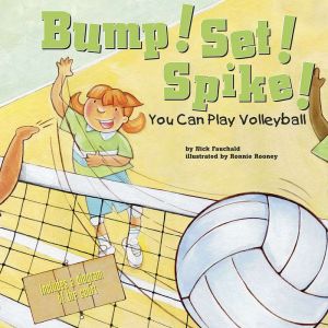 Bump! Set! Spike!: You Can Play Volleyball, Nick Fauchald