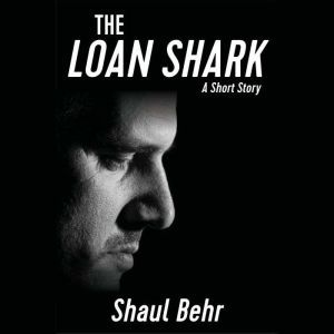 The Loan Shark: A short story, Shaul Behr