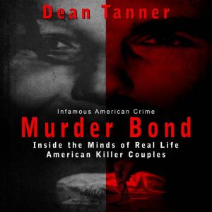 Murder Bond: Inside the Minds of Real Life American Serial Killer Couples, Dean Tanner
