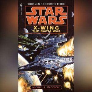 Star Wars: X-Wing: The Bacta War: Book 4, Michael A. Stackpole