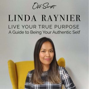 Live Your True Purpose: A Guide to Being Your Authentic Self, Linda Raynier