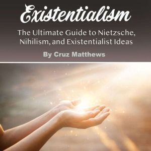Existentialism: The Ultimate Guide to Nietzsche, Nihilism, and Existentialist Ideas, Cruz Matthews