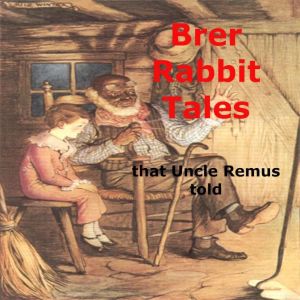 Brer Rabbit Tales That Uncle Remus Told: Brer Rabbit manages to outwit the other creatures., Joel Chandler Harris