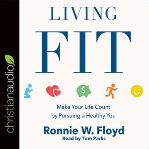 Living Fit: Make Your Life Count by Pursuing a Healthy You, Ronnie W. Floyd