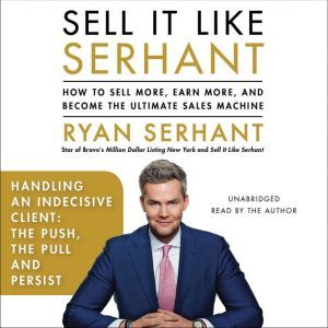 Handling an Indecisive Client: The Push, The Pull, and Persist: Sales Hooks from Sell It Like Serhant, Ryan Serhant