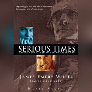 Serious Times: Making Your Life Matter, James Emery White