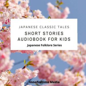 Japanese Classic Tales: Short Stories Audiobook for Kids, Innofinitimo Media