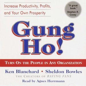 Gung Ho!: Turn On the People in Any Organization, Ken Blanchard