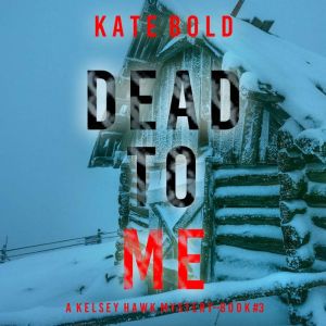 Dead to Me (A Kelsey Hawk FBI Suspense ThrillerBook Three): Digitally narrated using a synthesized voice, Kate Bold