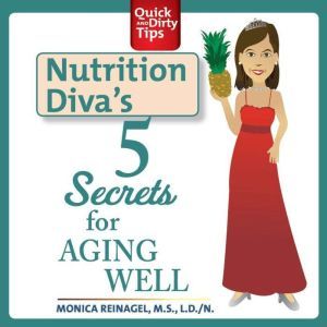Nutrition Diva's 5 Secrets for Aging Well, Monica Reinagel