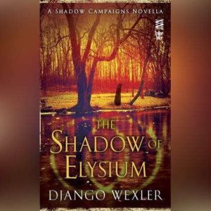 The Shadow of Elysium: A Shadow Campaigns Novella, Django Wexler